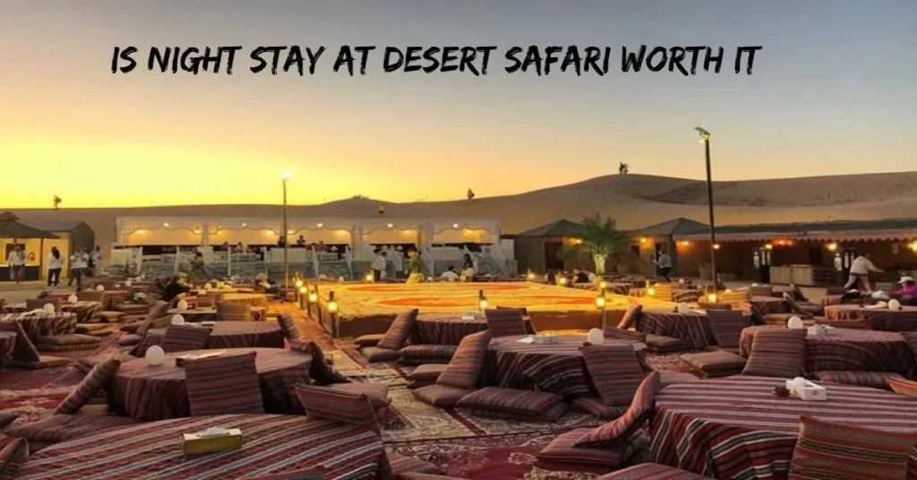 Is Night Stay at Desert Safari Worth It